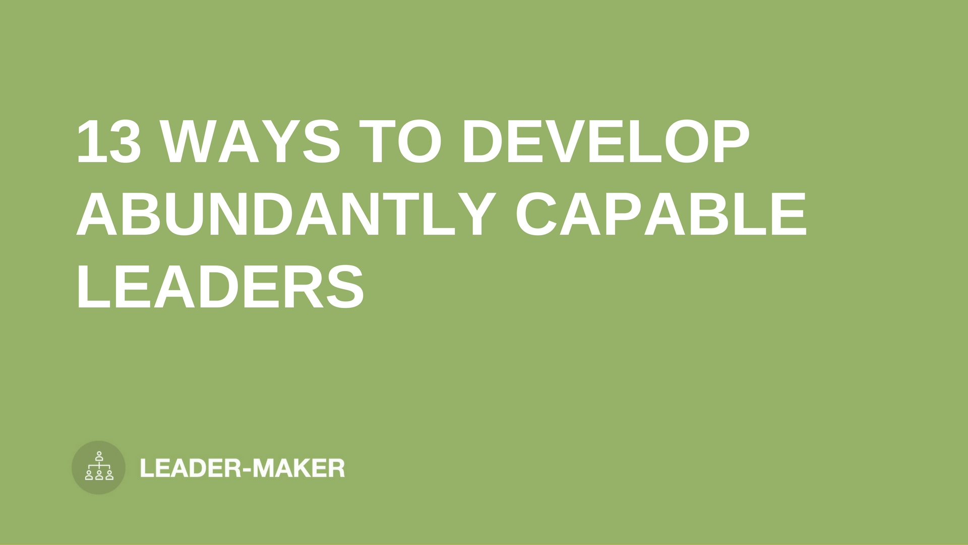 how to develop abundantly capable leaders (part   of 3)